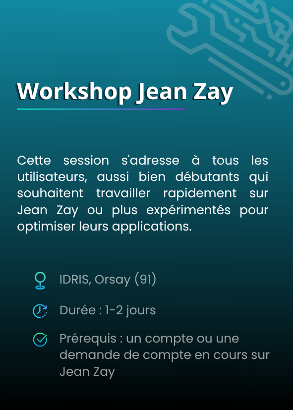 Workshop Jean Zay. Cette session s'adresse à tous les utilisateurs, aussi bien débutants qui souhaitent travailler rapidement sur Jean Zay ou plus expérimentés pour optimiser leurs applications. IDRIS, Orsay (91). Durée : 1-2 jours. Prérequis : un compte ou une demande de compte en cours sur Jean Zay.